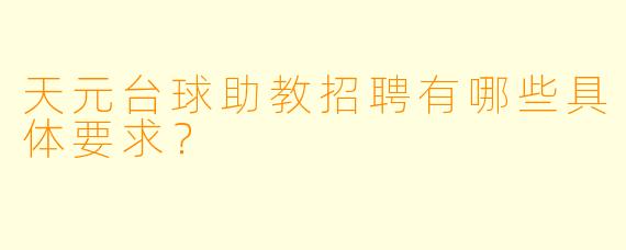 天元台球助教招聘有哪些具体要求？
