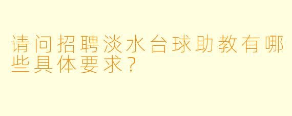 请问招聘淡水台球助教有哪些具体要求？