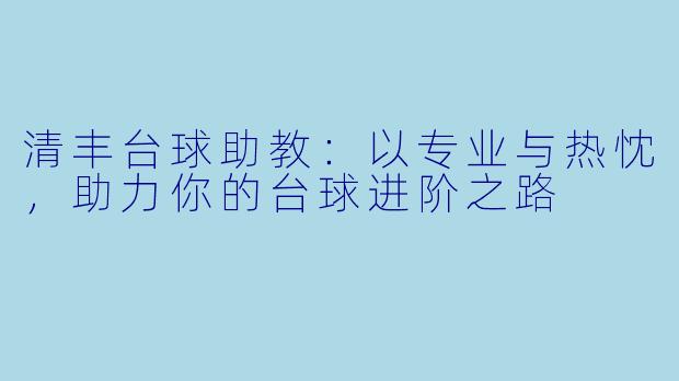 清丰台球助教：以专业与热忱，助力你的台球进阶之路