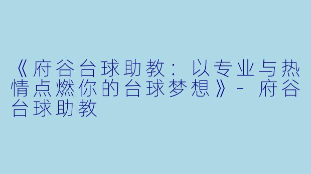 《府谷台球助教：以专业与热情点燃你的台球梦想》-府谷台球助教