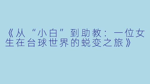 《从“小白”到助教：一位女生在台球世界的蜕变之旅》