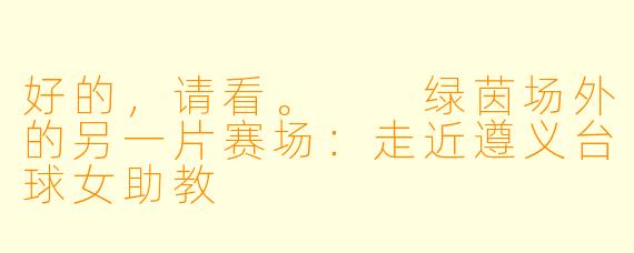 好的，请看。

绿茵场外的另一片赛场：走近遵义台球女助教