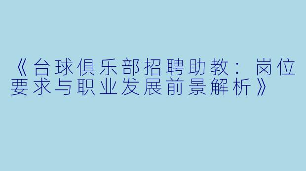 《台球俱乐部招聘助教：岗位要求与职业发展前景解析》
