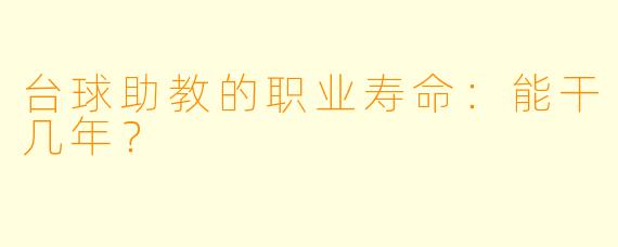 台球助教的职业寿命：能干几年？