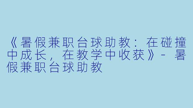 《暑假兼职台球助教：在碰撞中成长，在教学中收获》-暑假兼职台球助教