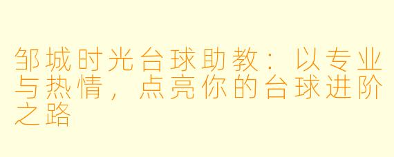 邹城时光台球助教：以专业与热情，点亮你的台球进阶之路
