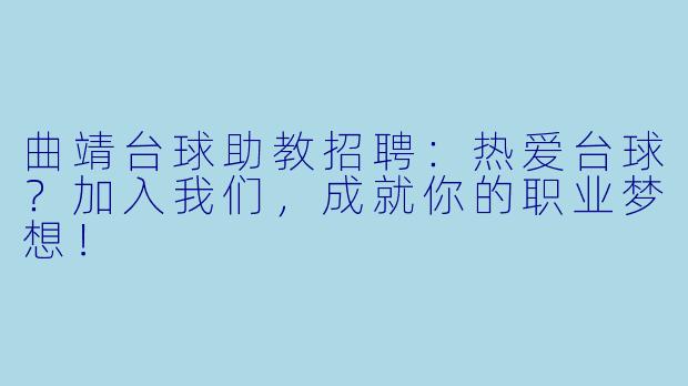 曲靖台球助教招聘：热爱台球？加入我们，成就你的职业梦想！