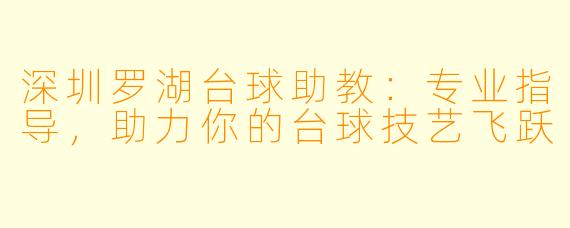 深圳罗湖台球助教：专业指导，助力你的台球技艺飞跃
