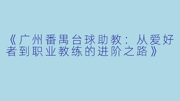 《广州番禺台球助教：从爱好者到职业教练的进阶之路》