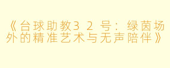 《台球助教32号：绿茵场外的精准艺术与无声陪伴》