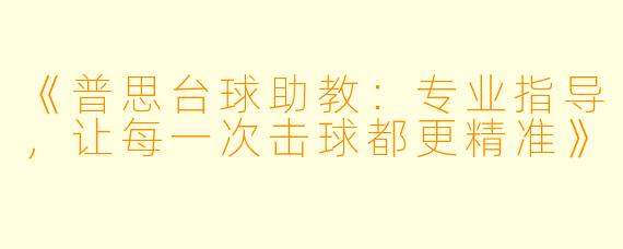 《普思台球助教：专业指导，让每一次击球都更精准》
