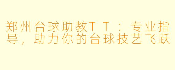 郑州台球助教TT：专业指导，助力你的台球技艺飞跃