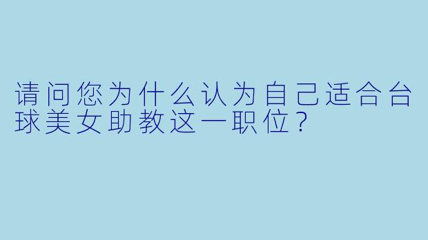 请问您为什么认为自己适合台球美女助教这一职位？
