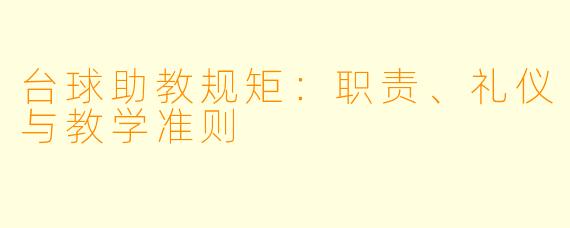台球助教规矩：职责、礼仪与教学准则
