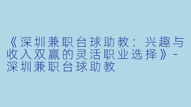 《深圳兼职台球助教：兴趣与收入双赢的灵活职业选择》-深圳兼职台球助教