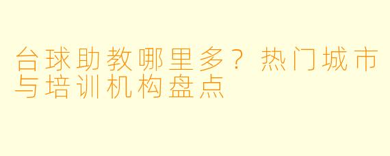 台球助教哪里多？热门城市与培训机构盘点