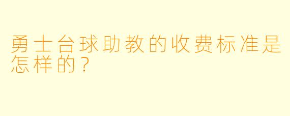 勇士台球助教的收费标准是怎样的？