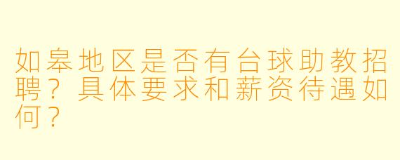 如皋地区是否有台球助教招聘？具体要求和薪资待遇如何？