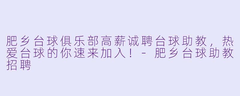 肥乡台球俱乐部高薪诚聘台球助教，热爱台球的你速来加入！-肥乡台球助教招聘