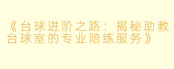 《台球进阶之路：揭秘助教台球室的专业陪练服务》