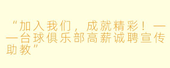 “加入我们，成就精彩！——台球俱乐部高薪诚聘宣传助教”