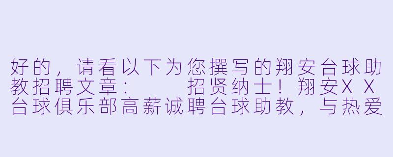 好的，请看以下为您撰写的翔安台球助教招聘文章：

招贤纳士！翔安XX台球俱乐部高薪诚聘台球助教，与热爱同行！-翔安台球助教招聘