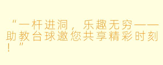 “一杆进洞，乐趣无穷——助教台球邀您共享精彩时刻！”