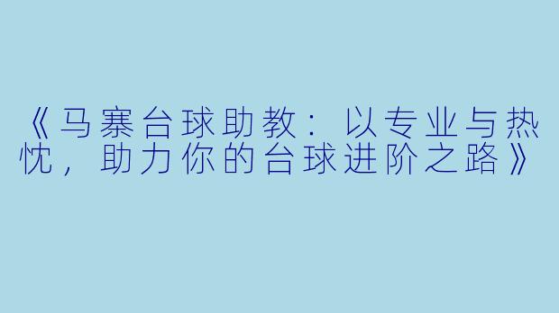 《马寨台球助教：以专业与热忱，助力你的台球进阶之路》
