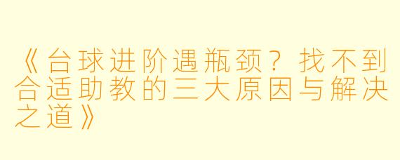 《台球进阶遇瓶颈？找不到合适助教的三大原因与解决之道》