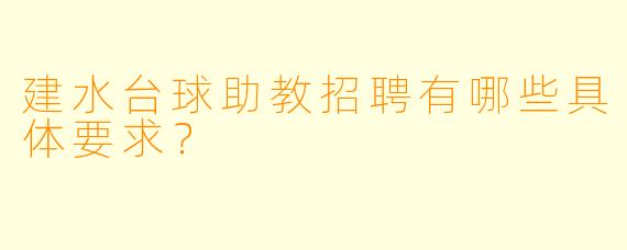 建水台球助教招聘有哪些具体要求？