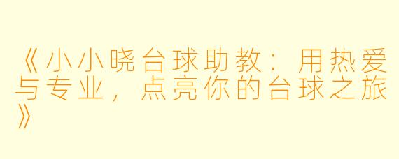 《小小晓台球助教：用热爱与专业，点亮你的台球之旅》