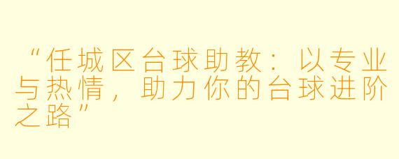 “任城区台球助教：以专业与热情，助力你的台球进阶之路”