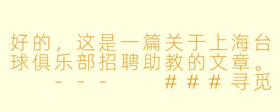 好的，这是一篇关于上海台球俱乐部招聘助教的文章。

---

###寻觅英才，共创“杆”途！上海XX台球俱乐部诚聘台球助教