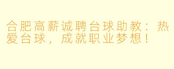合肥高薪诚聘台球助教：热爱台球，成就职业梦想！