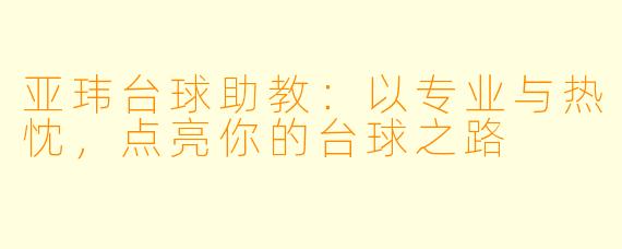 亚玮台球助教：以专业与热忱，点亮你的台球之路