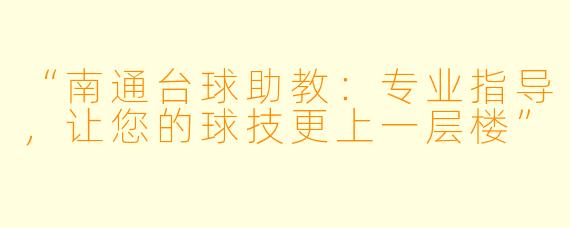“南通台球助教：专业指导，让您的球技更上一层楼”