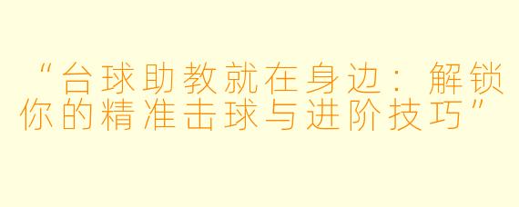 “台球助教就在身边：解锁你的精准击球与进阶技巧”