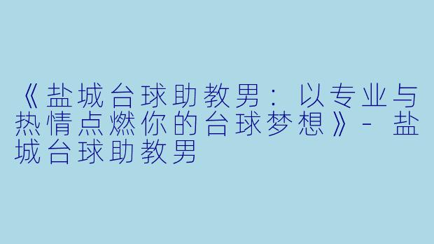 《盐城台球助教男：以专业与热情点燃你的台球梦想》