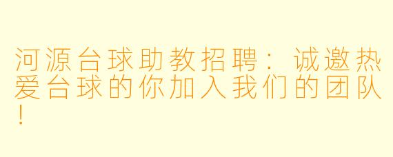 河源台球助教招聘：诚邀热爱台球的你加入我们的团队！