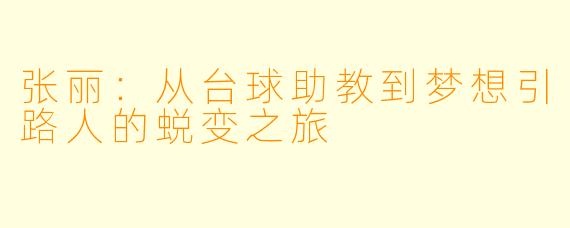 张丽：从台球助教到梦想引路人的蜕变之旅