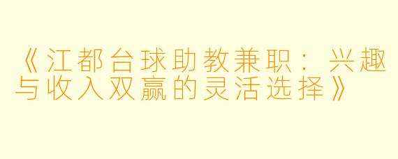 《江都台球助教兼职：兴趣与收入双赢的灵活选择》
