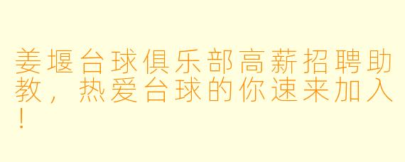姜堰台球俱乐部高薪招聘助教，热爱台球的你速来加入！