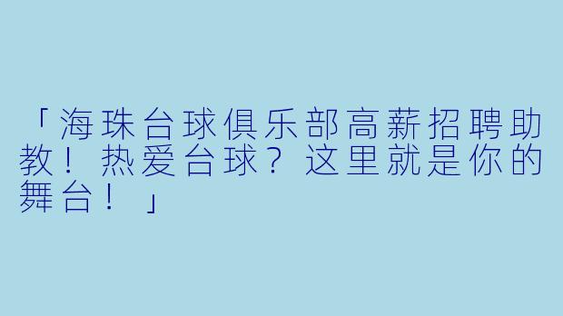 「海珠台球俱乐部高薪招聘助教！热爱台球？这里就是你的舞台！」