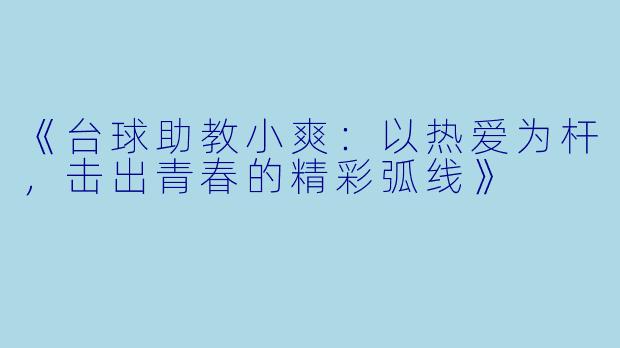 《台球助教小爽：以热爱为杆，击出青春的精彩弧线》