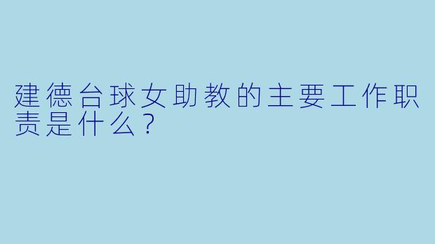 建德台球女助教的主要工作职责是什么？