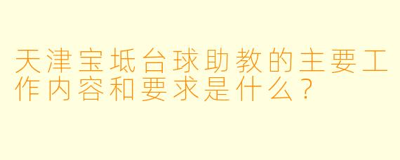 天津宝坻台球助教的主要工作内容和要求是什么？