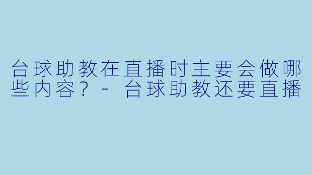 台球助教在直播时主要会做哪些内容?