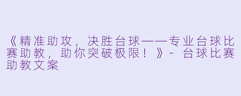 《精准助攻，决胜台球——专业台球比赛助教，助你突破极限！》-台球比赛助教文案