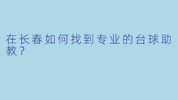 在长春如何找到专业的台球助教？