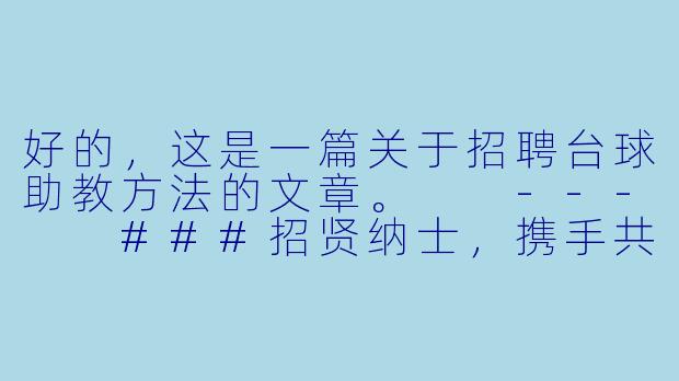 好的，这是一篇关于招聘台球助教方法的文章。

---

###招贤纳士，携手共进：XX台球俱乐部/会所招聘台球助教全攻略-招台球助教方法